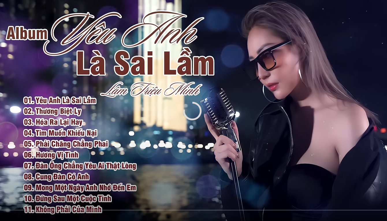 Album Yêu Anh Là Sai Lầm – Lâm Triệu Minh | Nhạc Trẻ Hot Nhất Hiện Nay