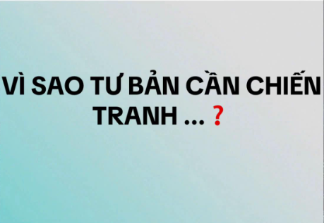 Vì sao tư bản cần chiến tranh… ?
