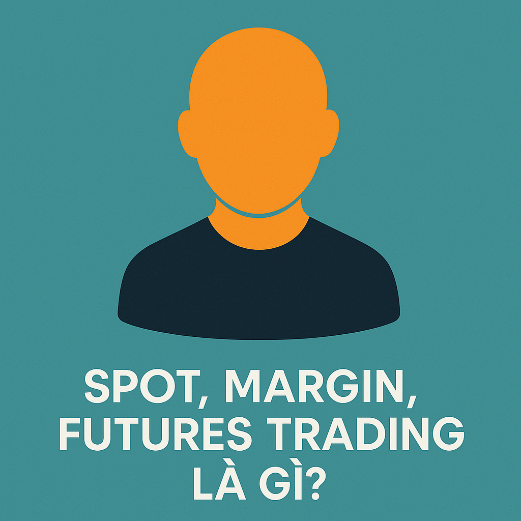 Spot, Margin, Futures Trading là gì? Phân biệt giao dịch giao ngay, ký quỹ và hợp đồng tương lai
