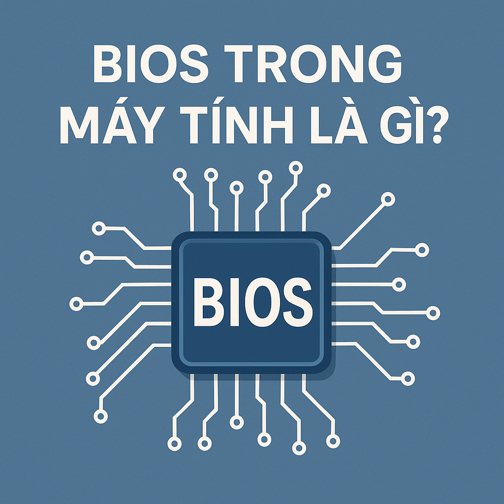 BIOS trong máy tính là gì? Chức năng và cách truy cập chi tiết