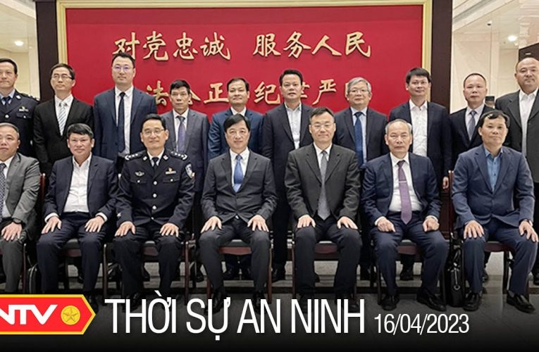 Thời sự an ninh ngày 16/4: Thúc đẩy quan hệ hợp tác giữa Công an Việt Nam – Công an Trung Quốc |ANTV