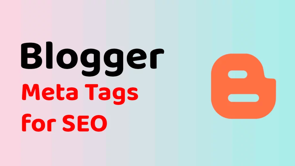 Cách thêm Thẻ Meta cho Blogger để Tăng cường SEO