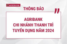 Agribank Chi nhánh Thanh Trì thông báo tuyển dụng