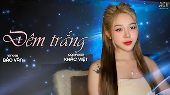 ĐÊM TRẮNG – KHẮC VIỆT | BẢO VÂN COVER…Giọt Nước Mắt Của Em Không Hề Rơi Bao Giờ