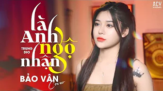 LÀ ANH NGỘ NHẬN – TRUNG DIO | BẢO VÂN COVER – Em Thương Ai Rồi Để Anh Bao Thắc Mắc…